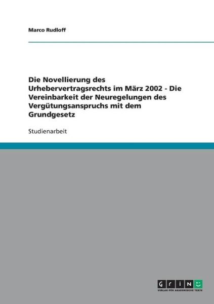 Die Novellierung des Urhebervertragsrechts im Marz 2002 - Die Vereinbarkeit der Neuregelungen des Vergutungsanspruchs mit dem Grundgesetz - Marco Rudloff - Boeken - Grin Verlag - 9783638636759 - 3 juli 2008