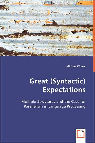 Great (Syntactic) Expectations: Multiple Structures and the Case for Parallelism in Language Processing - Michael Wilson - Livros - VDM Verlag - 9783639035759 - 4 de junho de 2008