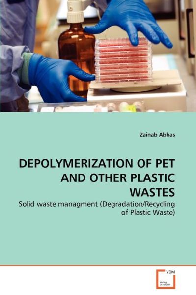 Cover for Zainab Abbas · Depolymerization of Pet and Other Plastic Wastes: Solid Waste Managment (Degradation / Recycling of Plastic Waste) (Paperback Book) (2010)