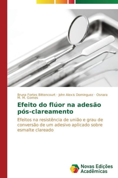 Cover for Osnara M. M. Gomes · Efeito Do Flúor Na Adesão Pós-clareamento: Efeitos Na Resistência De União E Grau De Conversão De Um Adesivo Aplicado Sobre Esmalte Clareado (Paperback Book) [Portuguese edition] (2014)