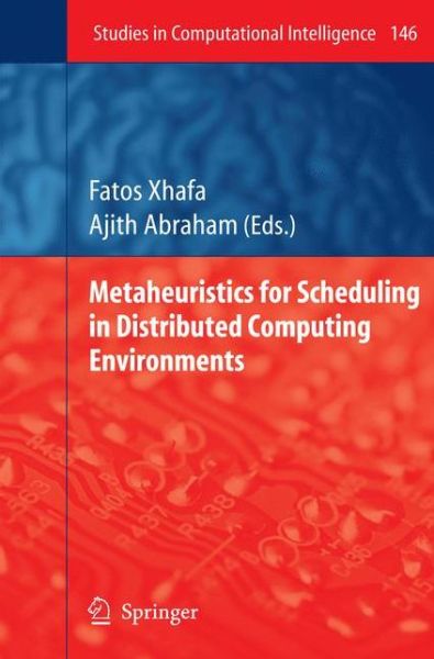 Cover for Fatos Xhafa · Metaheuristics for Scheduling in Distributed Computing Environments - Studies in Computational Intelligence (Paperback Book) [Softcover reprint of hardcover 1st ed. 2008 edition] (2010)