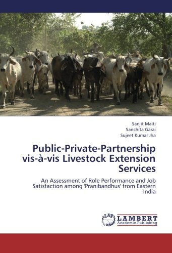 Cover for Sujeet Kumar Jha · Public-private-partnership Vis-à-vis Livestock Extension Services: an Assessment of Role Performance and Job Satisfaction Among 'pranibandhus' from Eastern India (Paperback Book) (2012)