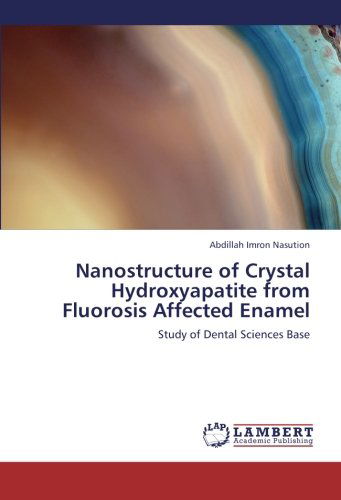 Cover for Abdillah Imron Nasution · Nanostructure of Crystal Hydroxyapatite from Fluorosis Affected Enamel: Study of Dental Sciences Base (Paperback Book) (2012)