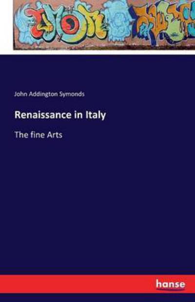 Renaissance in Italy: The fine Arts - John Addington Symonds - Livros - Hansebooks - 9783741103759 - 10 de fevereiro de 2016