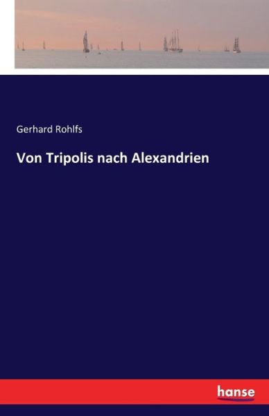 Cover for Rohlfs · Von Tripolis nach Alexandrien (Book) (2016)