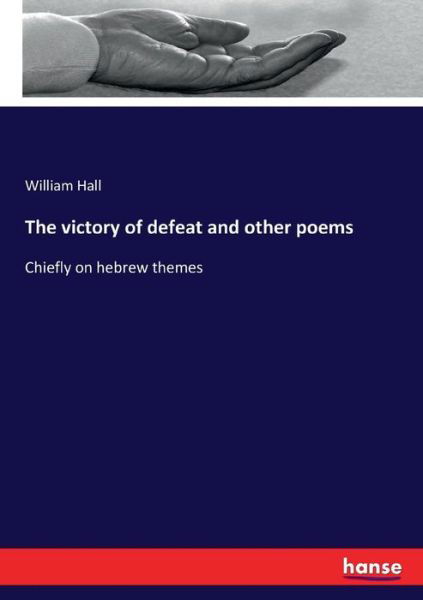 The victory of defeat and other po - Hall - Bücher -  - 9783744722759 - 26. März 2017