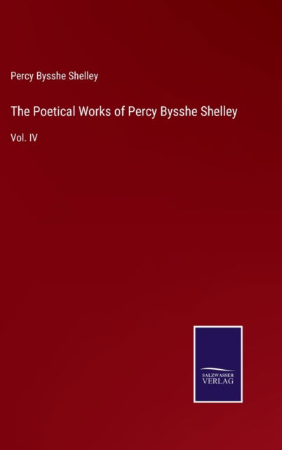 The Poetical Works of Percy Bysshe Shelley - Percy Bysshe Shelley - Books - Bod Third Party Titles - 9783752556759 - January 13, 2022