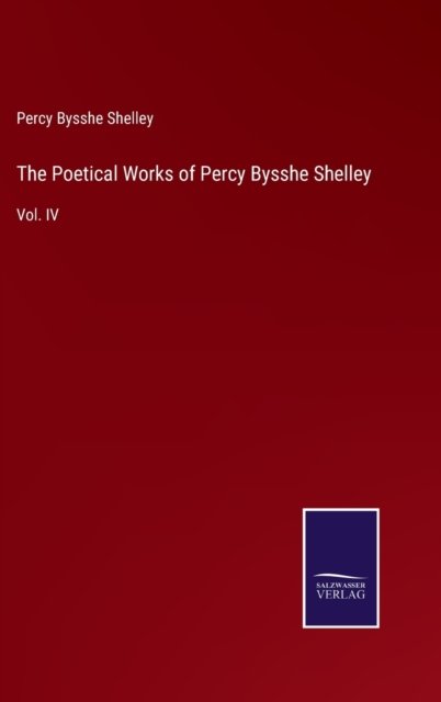 The Poetical Works of Percy Bysshe Shelley - Percy Bysshe Shelley - Boeken - Bod Third Party Titles - 9783752556759 - 13 januari 2022