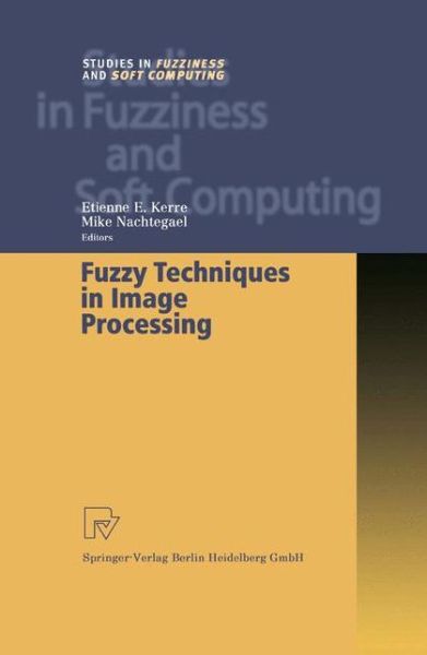 Fuzzy Techniques in Image Processing - Studies in Fuzziness and Soft Computing - Etienne E Kerre - Books - Springer-Verlag Berlin and Heidelberg Gm - 9783790824759 - October 21, 2010