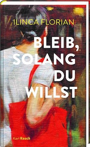 Cover for Ilinca Florian · Bleib, solang du willst (Book) (2022)