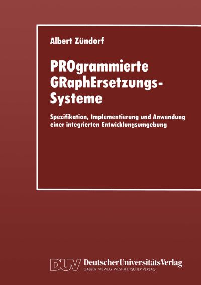 Programmierte Graphersetzungssysteme: Spezifikation, Implementierung Und Anwendung Einer Integrierten Entwicklungsumgebung - Albert Zundorf - Livros - Deutscher Universitatsverlag - 9783824420759 - 1 de março de 1998