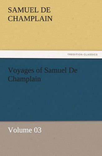 Cover for Samuel De Champlain · Voyages of Samuel De Champlain  -  Volume 03 (Tredition Classics) (Paperback Book) (2011)