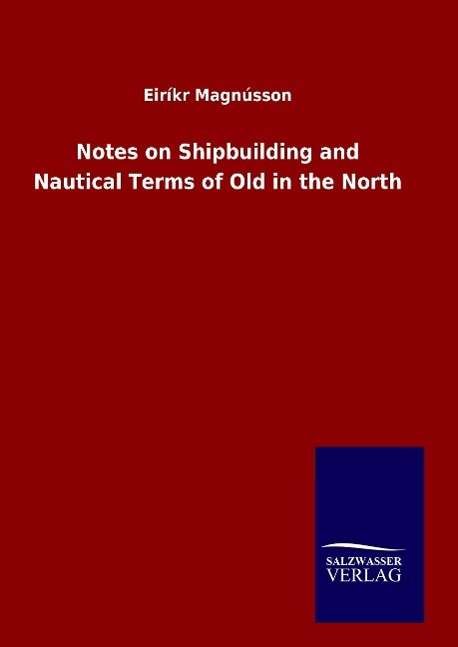 Cover for Eirikr Magnusson · Notes on Shipbuilding and Nautical Terms of Old in the North (Hardcover bog) (2015)
