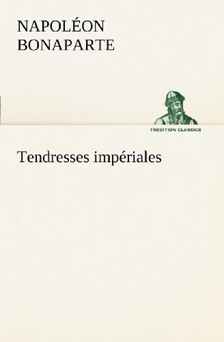 Cover for Napoléon Bonaparte · Tendresses Impériales (Tredition Classics) (French Edition) (Taschenbuch) [French edition] (2012)