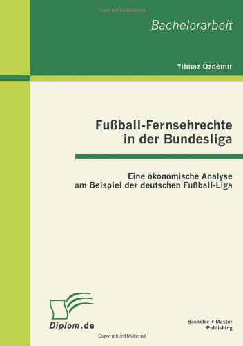 Cover for Yilmaz OEzdemir · Fussball-Fernsehrechte in der Bundesliga: Eine oekonomische Analyse am Beispiel der deutschen Fussball-Liga (Pocketbok) [German edition] (2011)