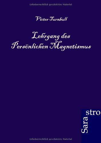 Lehrgang Des Persönlichen Magnetismus - Victor Turnbull - Books - Sarastro GmbH - 9783864710759 - March 14, 2012