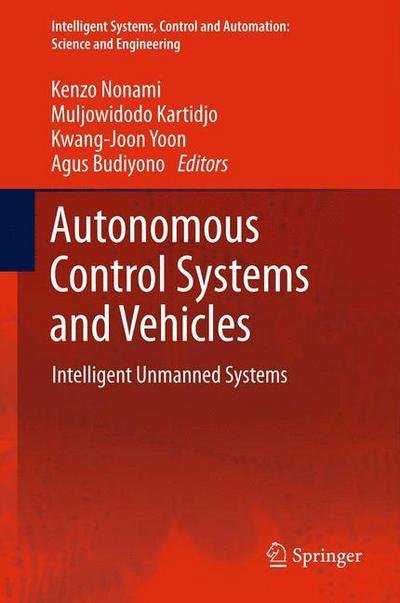 Kenzo Nonami · Autonomous Control Systems and Vehicles: Intelligent Unmanned Systems - Intelligent Systems, Control and Automation: Science and Engineering (Inbunden Bok) [2013 edition] (2013)