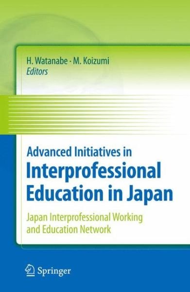 Advanced Initiatives in Interprofessional Education in Japan: Japan Interprofessional Working and Education Network (JIPWEN) - Hideomi Watanabe - Bøger - Springer Verlag, Japan - 9784431980759 - January 15, 2010