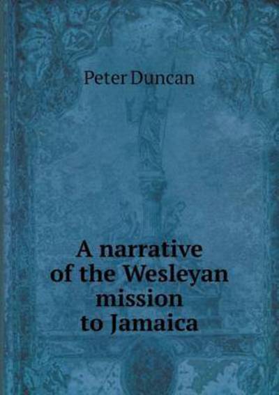 Cover for Peter Duncan · A Narrative of the Wesleyan Mission to Jamaica (Taschenbuch) (2015)