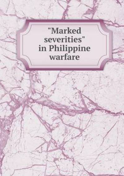 Cover for Moorfield Storey · Marked Severities in Philippine Warfare (Paperback Book) (2015)