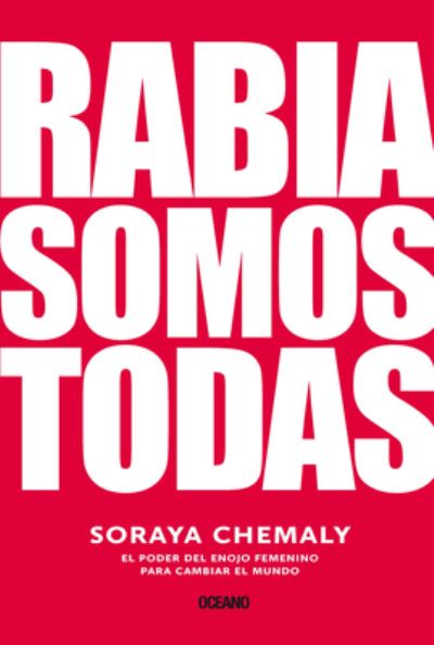 Cover for Soraya Chemaly · Rabia Somos Todas. El Poder Del Enojo Femenino Para Cambiar El Mundo (Paperback Book) (2020)