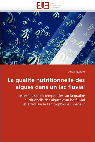 Cover for Anda Stuparu · La Qualité Nutritionnelle Des Algues Dans Un Lac Fluvial: Les Effets Spatio-temporelles Sur La Qualité Nutritionelle Des Algues D'un Lac Fluvial et ... Le Lien Trophique Supérieur (Pocketbok) [French edition] (2018)