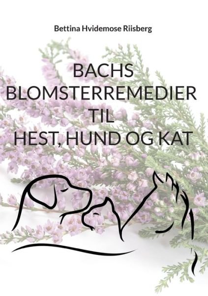 Cover for Bettina Hvidemose; Bettina Hvidemose; Bettina Hvidemose · Bachs Blomsterremedier til hest, hund og kat (Taschenbuch) [2. Ausgabe] (2022)