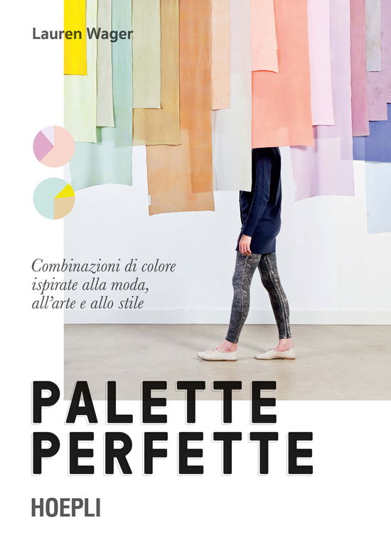 Palette Perfette. Combinazioni Di Colore Ispirate Alla Moda, All'arte E Allo Stile. Ediz. A Colori - Lauren Wager - Böcker -  - 9788836008759 - 