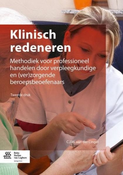 C J M Van Der Cingel · Klinisch Redeneren: Methodiek Voor Professioneel Handelen Door Verpleegkundigen En (Ver)Zorgende Beroepsbeoefenaars (Pocketbok) [2nd 2014 edition] (2014)