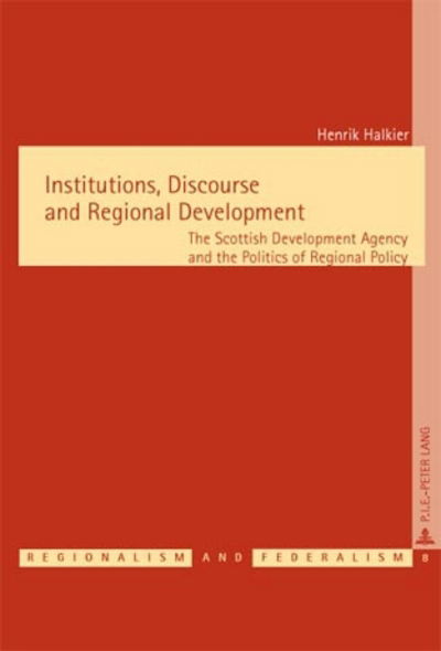 Cover for Henrik Halkier · Institutions, Discourse and Regional Development: The Scottish Development Agency and the Politics of Regional Policy - Regionalisme &amp; Federalisme / Regionalism &amp; Federalism (Taschenbuch) (2006)