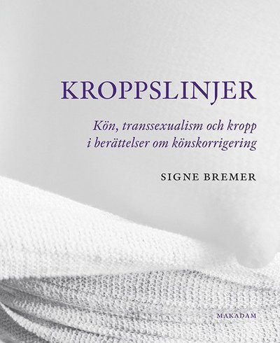 Signe Bremer · Kroppslinjer : Kön, transsexualism och kropp i berättelser om könskorrigering (Book) (2017)