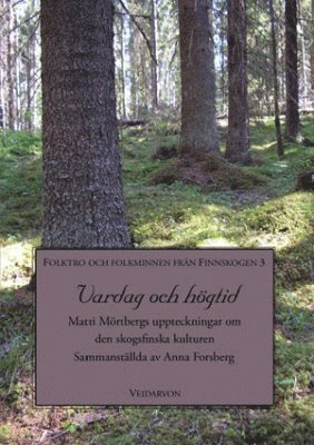 Cover for Anna Forsberg · Folktro och folkminnen från Finnskogen: Vardag och högtid : Matti Mörtbergs uppteckningar om den skogsfinska kulturen (Book) (2010)