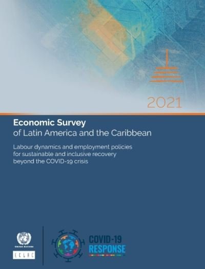 Cover for United Nations: Economic Commission for Latin America and the Caribbean · Economic survey of Latin America and the Caribbean 2021: labour dynamics and employment policies for sustainable and inclusive recovery beyond the COVID-19 crisis (Paperback Book) [[72nd ed.] edition] (2022)