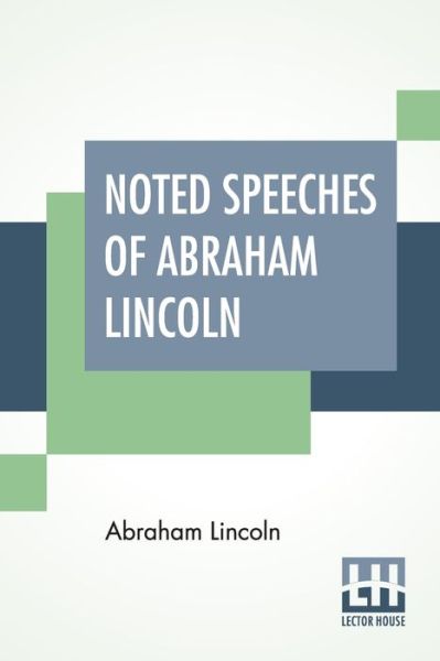 Noted Speeches Of Abraham Lincoln - Abraham Lincoln - Books - Lector House - 9789353449759 - November 20, 2019