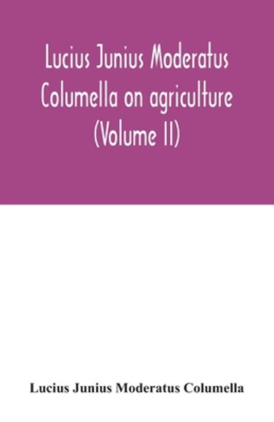 Cover for Lucius Junius Moderatus Columella · Lucius Junius Moderatus Columella On agriculture (Volume II) (Paperback Book) (2020)