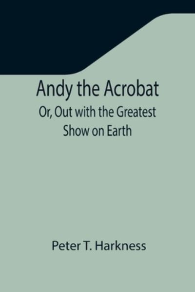 Cover for Peter T. Harkness · Andy the Acrobat; Or, Out with the Greatest Show on Earth (Paperback Book) (2021)