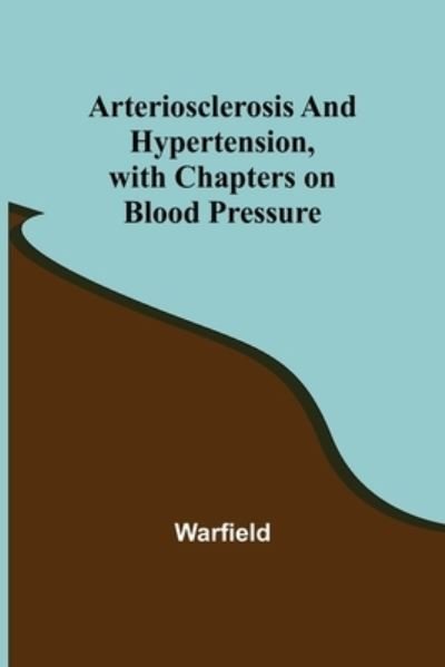 Arteriosclerosis and Hypertension, with Chapters on Blood Pressure - Warfield - Bücher - Alpha Edition - 9789355896759 - 25. Januar 2022