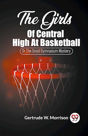 Cover for Gertrude W Morrison · The Girls Of Central High At BasketballOr The Great Gymnasium Mystery (Edition2023) (Paperback Book) (2023)