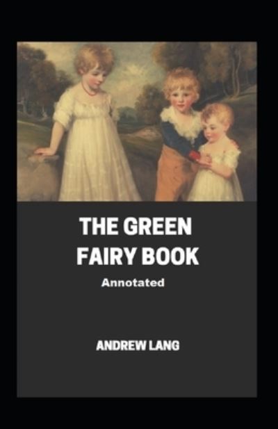 Cover for Andrew Lang · The Green Fairy Book Annotated (Paperback Book) (2021)