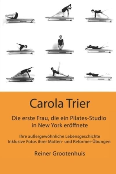 Cover for Reiner Grootenhuis · Carola Trier - Die erste Frau, die ein Pilates-Studio in New York eroeffnete: Ihre aussergewoehnliche Lebensgeschichte - Inklusive Fotos ihrer Matten- und Reformer-UEbungen (Pocketbok) (2021)