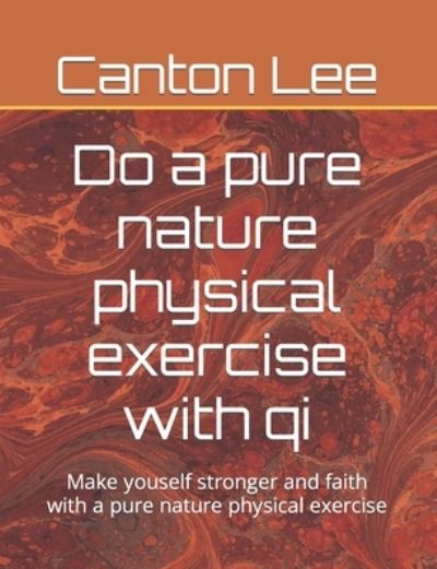 Cover for Canton Lee · Do a pure nature physical exercise with qi: Make youself stronger and faith with a pure nature physical exercise (Paperback Book) (2022)