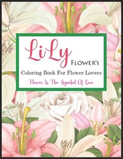 Cover for Matador Publication · Lily Flower's Coloring Book For Flower Lovers: Irreverent Coloring Book for Adults and Kids &amp; Funny Gifts For Flower Lovers, Coloring Pages For Fun, Relaxation and Stress Relief - Best Gift For Girls And Boys (Paperback Book) (2021)