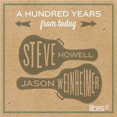 Cover for Howell, Steve &amp; Jason Weinheimer · A Hundred Years From Today (CD) (2017)