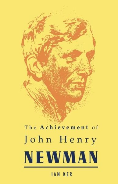 Cover for I. T. Ker · The Achievement of John Henry Newman (Paperback Book) [New edition] (1991)