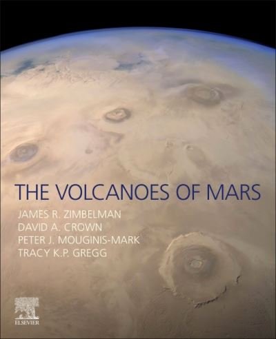Cover for Zimbelman, James R. (Senior Geologist Emeritus, Center for Earth and Planetary Studies, Smithsonian Institution, Washington, DC, United States) · The Volcanoes of Mars (Taschenbuch) (2020)
