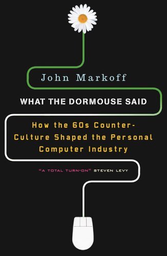 Cover for John Markoff · What the Dormouse Said: How the Sixties Counterculture Shaped the Personal Computer Industry (Paperback Book) [Reprint edition] (2006)
