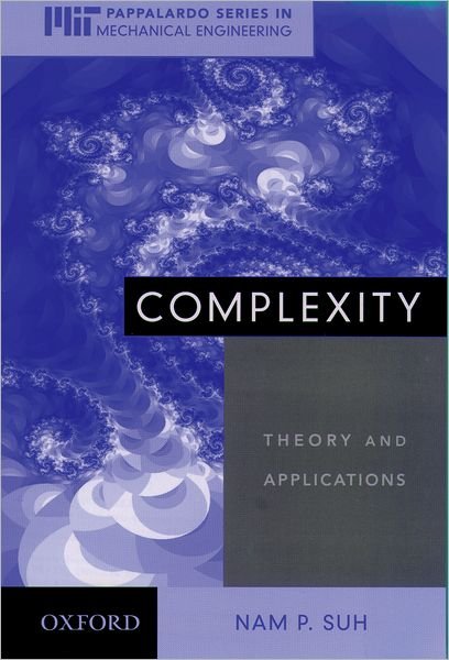 Cover for Suh, Nam P. (Ralph E. &amp; Eloise F. Cross Professor of Mechanical Engineering, Ralph E. &amp; Eloise F. Cross Professor of Mechanical Engineering, Massachusetts Institute of Technology) · Complexity: Theory and Applications - MIT-Pappalardo Series in Mechanical Engineering (Gebundenes Buch) (2005)