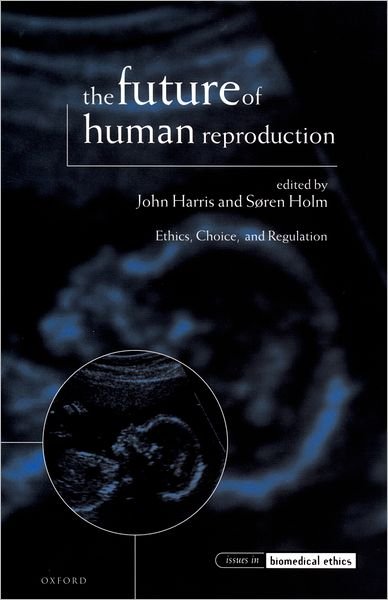 Cover for John Harris · The Future of Human Reproduction: Ethics, Choice, and Regulation - Issues in Biomedical Ethics (Taschenbuch) (2000)