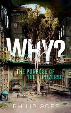 Cover for Goff, Philip (Professor of Philosophy, Associate Professor, Department of Philosophy, Durham University) · Why? The Purpose of the Universe (Innbunden bok) (2023)