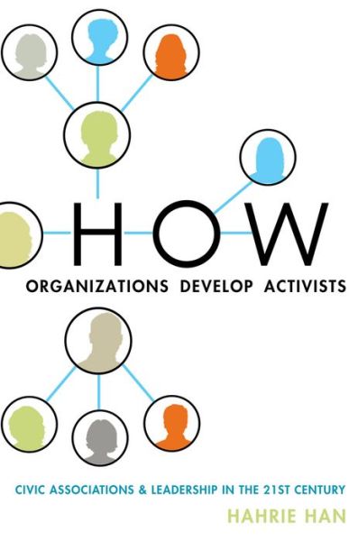 Cover for Han, Hahrie (Associate Professor of Political Science, Associate Professor of Political Science, Wellesley College) · How Organizations Develop Activists: Civic Associations and Leadership in the 21st Century (Hardcover Book) (2014)